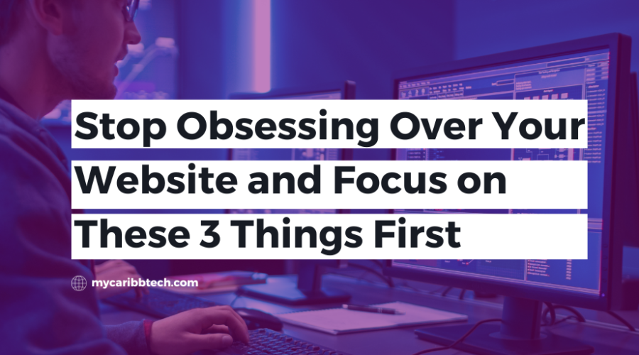 Stop Obsessing Over Your Website and Focus on These 3 Things First