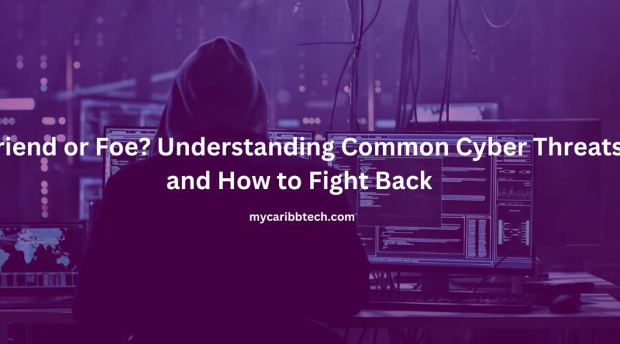 Friend or Foe Understanding Common Cyber Threats and How to Fight Back 