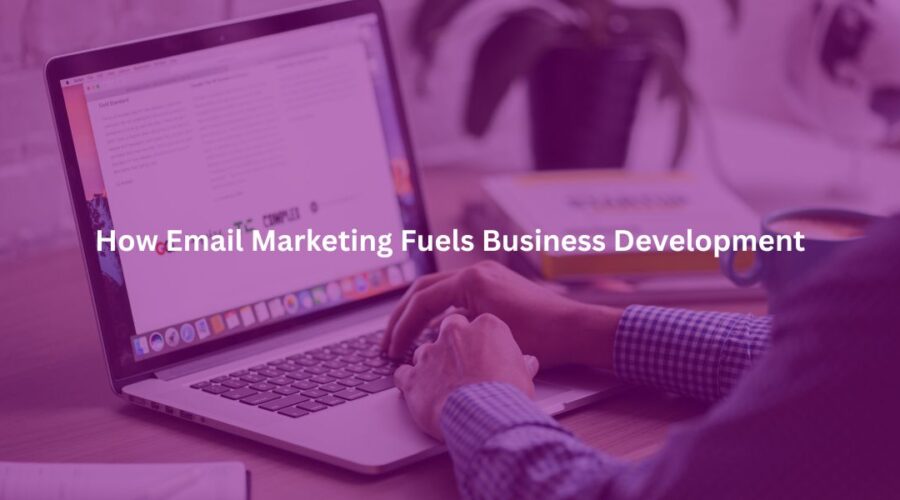 How Email Marketing Fuels Business Development