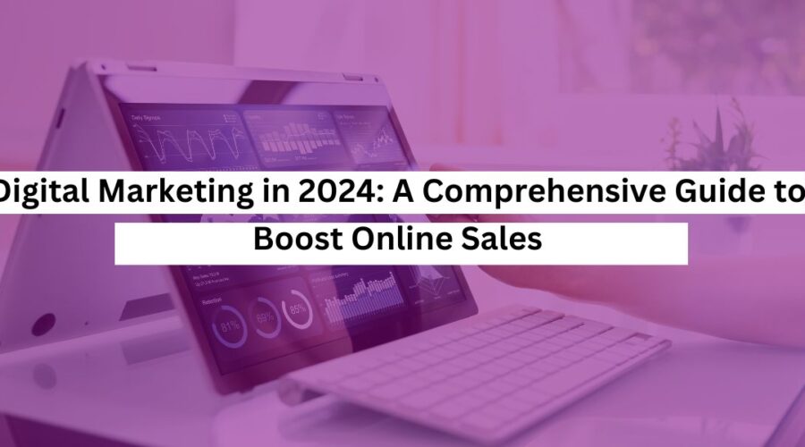 Digital Marketing in 2024 A Comprehensive Guide to Boost Online Sales