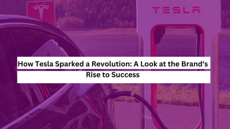 How Tesla Sparked a Revolution A Look at the Brand's Rise to Success