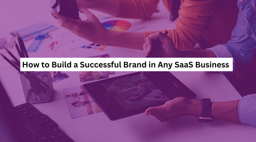 How to Build a Successful Brand in Any SaaS Business