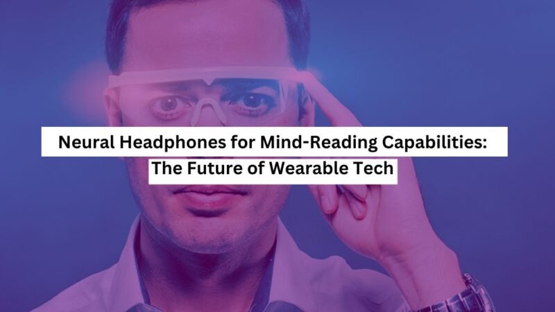 Neural Headphones for Mind-Reading Capabilities The Future of Wearable Tech