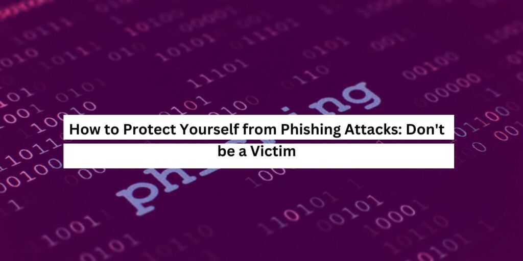 How to Protect Yourself from Phishing Attacks Don’t be a Victim