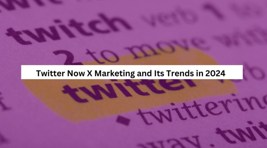 Twitter Now X Marketing and Its Trends in 2024