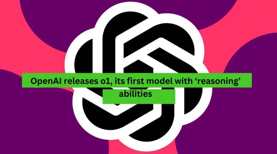 OpenAI releases o1, its first model with ‘reasoning’ abilities