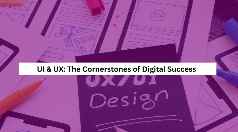 UI & UX The Cornerstones of Digital Success