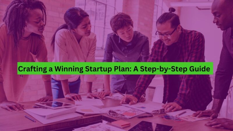 Crafting a Winning Startup Plan A Step-by-Step Guide