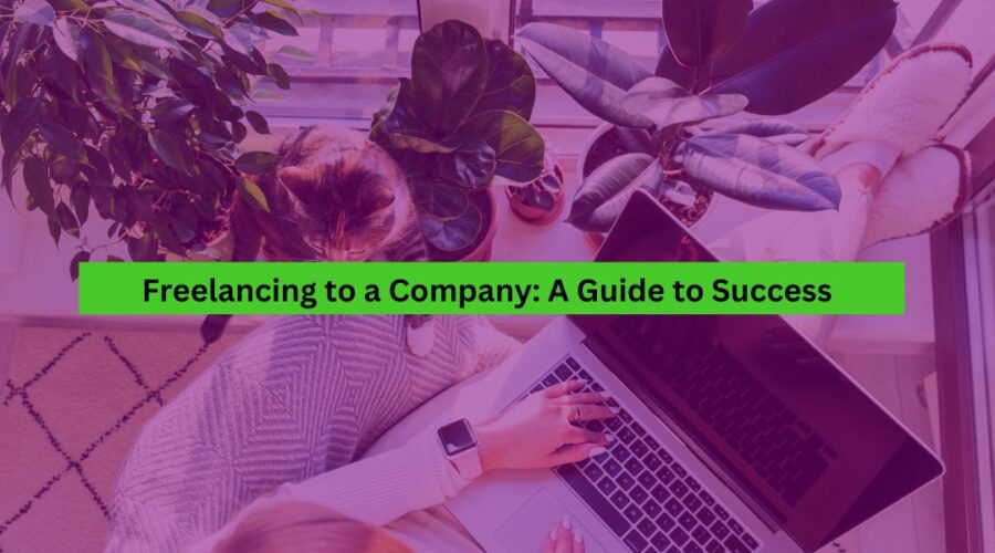 Freelancing to a Company A Guide to Success