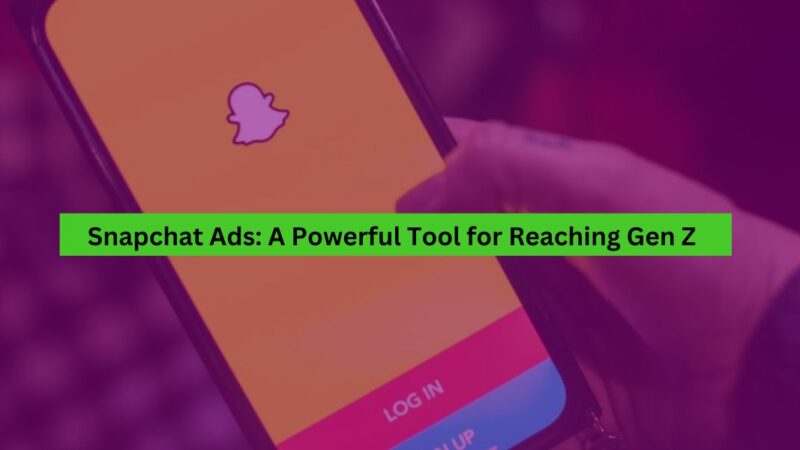 Snapchat Ads A Powerful Tool for Reaching Gen Z