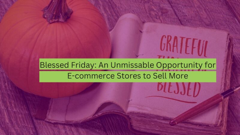 Blessed Friday An Unmissable Opportunity for E-commerce Stores to Sell More