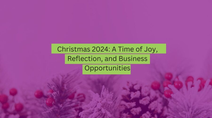 Christmas 2024 A Time of Joy, Reflection, and Business Opportunities