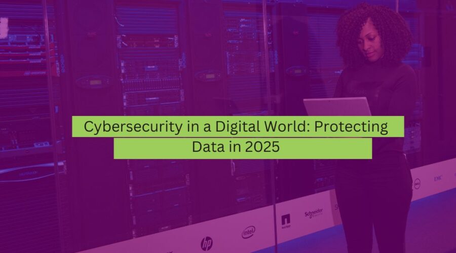 Cybersecurity in a Digital World Protecting Data in 2025