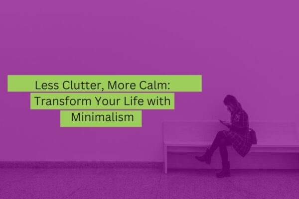 Less Clutter, More Calm Transform Your Life with Minimalism (2)