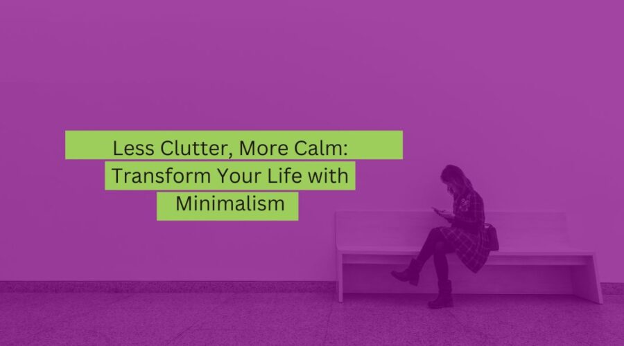 Less Clutter, More Calm Transform Your Life with Minimalism (2)