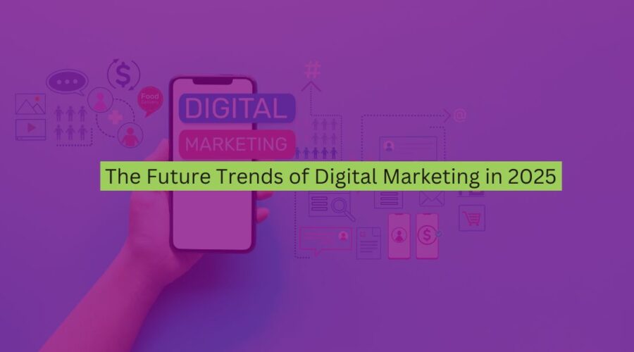 The Future Trends of Digital Marketing in 2025