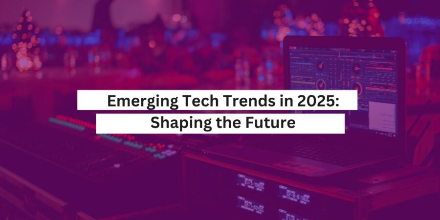 Emerging Tech Trends in 2025 Shaping the Future