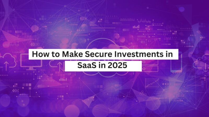 How to Make Secure Investments in SaaS in 2025