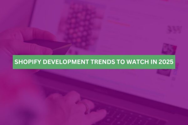 Shopify Development Trends to Watch in 2025