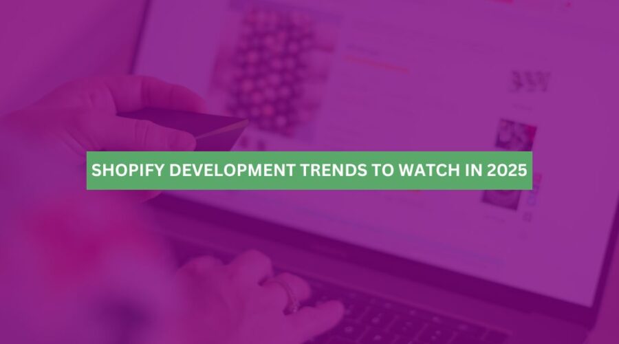 Shopify Development Trends to Watch in 2025